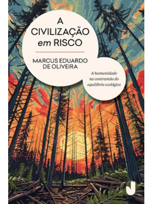 A Civilização em Risco: a Humanidade na Contramão do Equilíbrio Ecológico