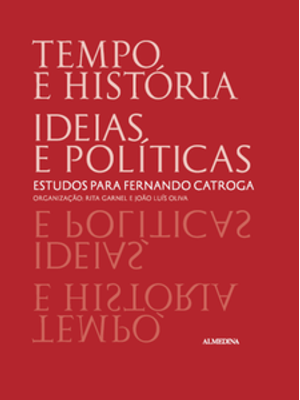 Tempo e História, Ideias e Políticas: Estudos para Fernando Catroga