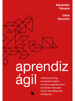 Aprendiz Ágil: Lifelong Learning, Subversão Criativa e Outros Segredos para Se Manter Relevante na e