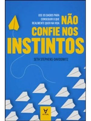 Não Confie nos Instintos: Use os Dados para Conseguir o Que Realmente Quer na Vida