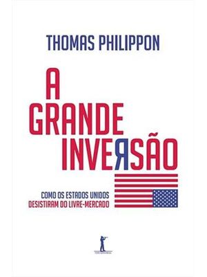 A Grande Inversão: Como os Estados Unidos Desistiram do Livre Mercado.
