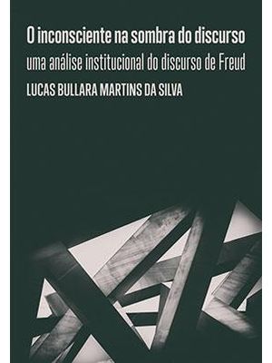 O Inconsciente na Sombra do Discurso: Uma Análise Institucional do Discurso de Freud