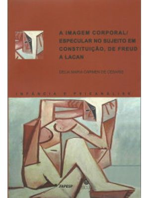 A Imagem Corporal/Especular no Sujeito em Constituição, de Freud a Lacan