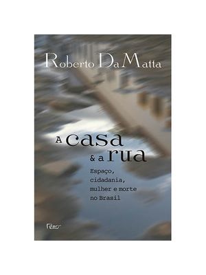 A Casa e a Rua: Espaço, Cidadania, Mulher e Morte no Brasil