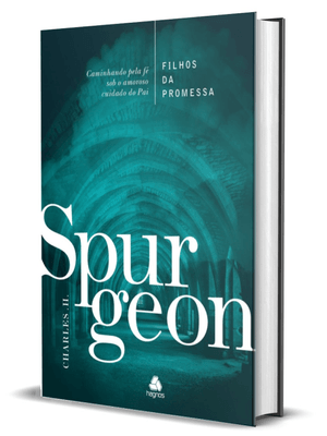 Filhos da Promessa - Spurgeon: Caminhando pela Fé sob o Amoroso Cuidado do Pai
