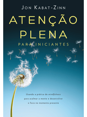 Atenção Plena para Iniciantes: Usando a Prática de Mindfulness para Acalmar a Mente e Desenvolver o