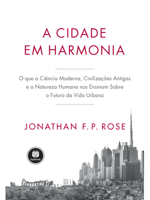 A Cidade em Harmonia: o Que a Ciência Moderna, Civilizações Antigas e a Natureza Humana nos Ensinam