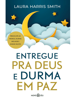 Entregue Pra Deus e Durma em Paz: Preocupe-Se Menos, Durma Melhor e Sonhe Muito