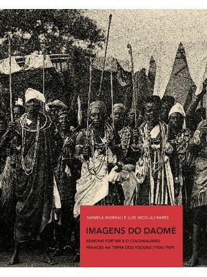 Imagens do Daomé: Edmond Fortier e o Colonialismo Francês na Terra dos Vodus (1908-1909)