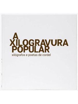 Xilogravura Popular, a - Xilografos e Poetas de Cordel