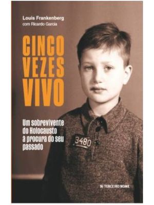 Cinco Vezes Vivo: Um Sobrevivente do Holocausto À Procura do Seu Passado