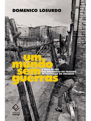 Um Mundo sem Guerras: a Ideia de Paz das Promessas do Passado Às Tragédias do Presente