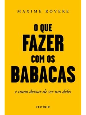 O Que Fazer com os Babacas: e Como Deixar de Ser Um Deles