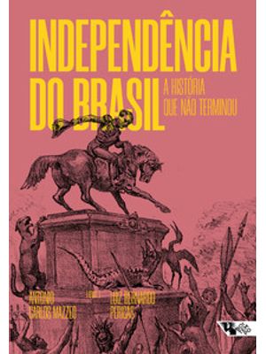 Independência do Brasil: a História Que Não Terminou