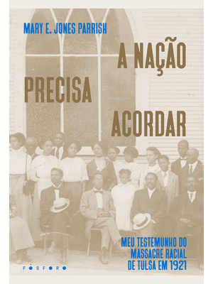 A Nação Precisa Acordar: Meu Testemunho do Massacre Racial de Tulsa em 1921
