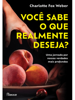 Você Sabe o Que Realmente Deseja?: Uma Jornada por Nossas Verdades Mais Profundas