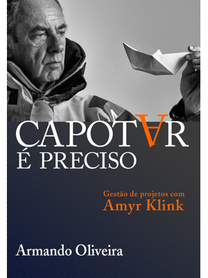 Capotar É Preciso: Gestão de Projetos com Amyr Klink