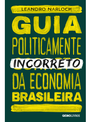 Guia Politicamente Incorreto da Economia Brasileira