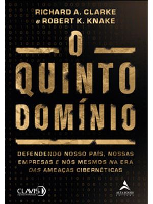 O Quinto Domínio: Defendendo Nosso País, Nossas Empresas e Nós Mesmos na Era das Ameaças Cibernética