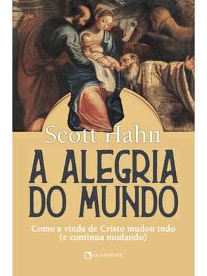 A Alegria do Mundo: Como a Vida de Cristo Mudou Tudo (E Continua Mundando)