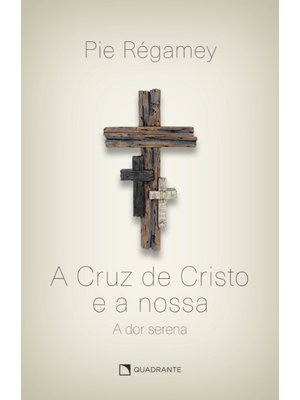 A Cruz de Cristo e a Nossa: a Dor Serena
