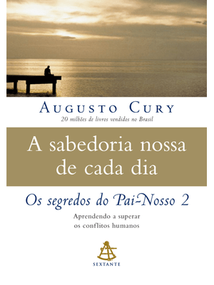 A Sabedoria Nossa de Cada Dia: Aprendendo a Superar os Conflitos Humanos (Os Segredos do Pai-Nosso L