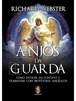 Anjos da Guarda: Como Entrar em Contato e Trabalhar com Protetores Angélicos