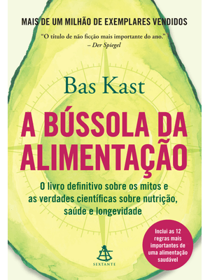 A Bússola da Alimentação: o Livro Definitivo sobre os Mitos e as Verdades Científicas sobre Nutrição