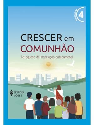 Crescer em Comunhão Vol. 4 Catequista: Catequese de Inspiração Catecumenal