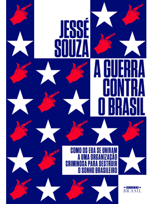 A Guerra contra o Brasil: Como os Eua Se Uniram a Uma Organização Criminosa para Destruir o Sonho Br