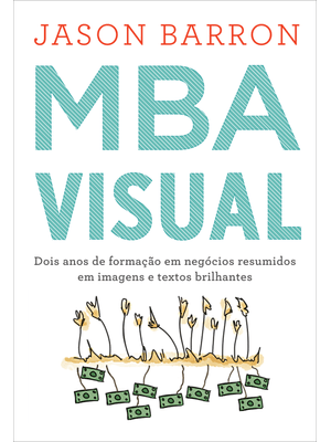 Mba Visual: Dois Anos de Formac¸A~O em Nego´Cios Resumidos em Imagens e Textos Brilhantes