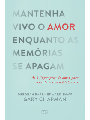 Mantenha Vivo o Amor Enquanto as Memórias Se Apagam: as 5 Linguagens do Amor para o Cuidado com o Al