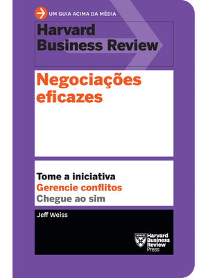 Negociações Eficazes: Tome a Iniciativa. Gerencie Conflitos. Chegue Ao Sim.