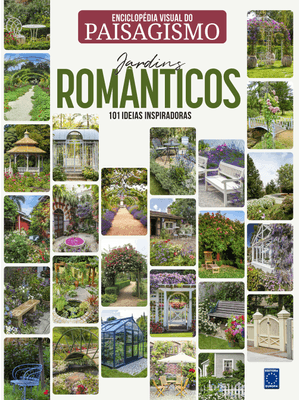 Enciclopédia Visual do Paisagismo - Jardins Românticos: 101 Ideias Inspiradoras