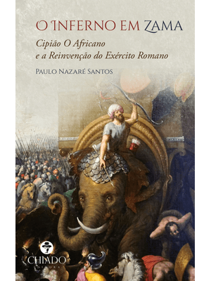 O Inferno em Zama - Cipião o Africano e a Reinvenção do Exército Romano