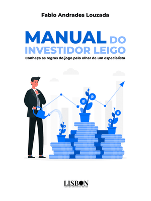 Manual do Investidor Leigo - Conheça as Regras do Jogo pelo Olhar de Um Especialista