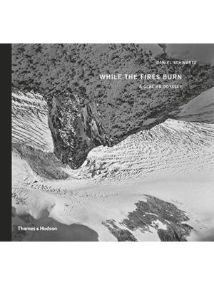While The Fires Burn - a Glacier Odyssey