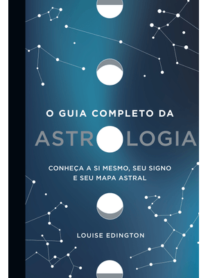 O Guia Completo da Astrologia: Conheça a Si Mesmo, Seu Signo e Seu Mapa Astral