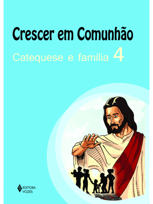 Crescer em Comunhão Catequese e Família Vol. 4