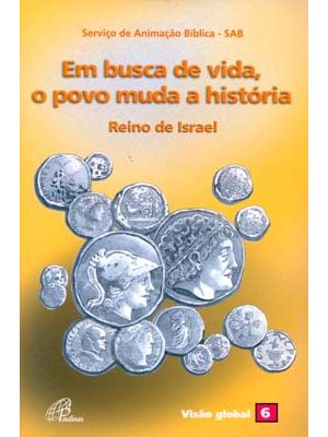 Em Busca de Vida, o Povo Muda a História - Reino de Israel: Visão Global 06