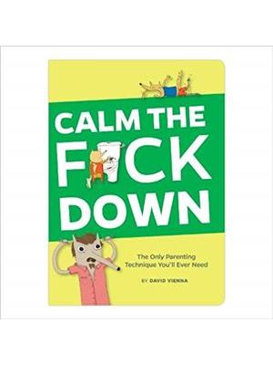 Calm The F*Ck Down - Only Parenting Technique You´Ll Ever Need, The