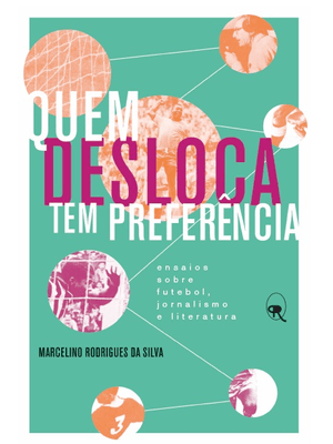 Quem Desloca Tem Preferência: Ensaios sobre Futebol, Jornalismo e Literatura