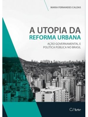A Utopia da Reforma Urbana: Ação Governamental e Política Pública no Brasil