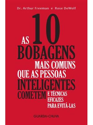 As 10 Bobagens Mais Comuns Que as Pessoas Inteligentes Cometem e Técnicas Eficazes para Evitá-Las