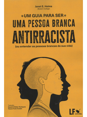 Um Guia para Ser Uma Pessoa Branca Antirracista: Ou Entender as Pessoas Brancas da Sua Vida
