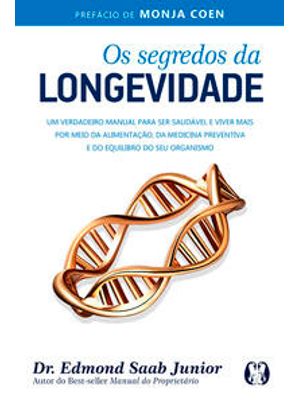 Os Segredos da Longevidade: Um Verdadeiro Manual para Ser Saudável e Viver Mais por Meio da Alimenta