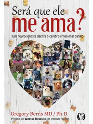 Será Que Ele Me Ama?: Um Neurocientista Decifra o Cérebro Emocional Canino