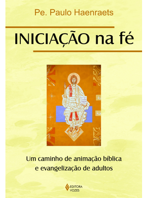 Iniciação na Fé: Um Caminho de Animação Bíblica e Evangelização de Adultos