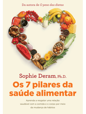 Os 7 Pilares da Saúde Alimentar: Aprenda a Resgatar Uma Relação Saudável com a Comida e o Corpo por