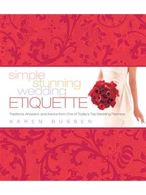 Simple Stunning Wedding Etiquette - Traditions, Answers, and Advice From One of Today´S Top Wedding